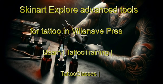 Skinart Explore advanced tools for tattoo in Villenave Pres Bearn | TattooTraining | TattooClasses | SkinartTraining-France